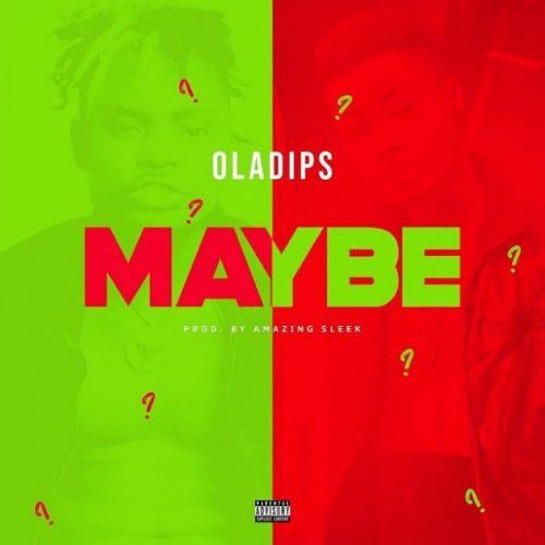 Oladips – Maybe [AuDio + ViDeo]