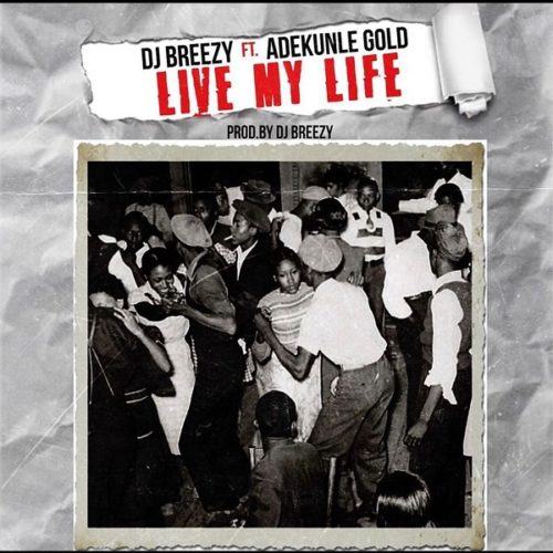 DJ Breezy & Adekunle Gold – Live My Life [AuDio]