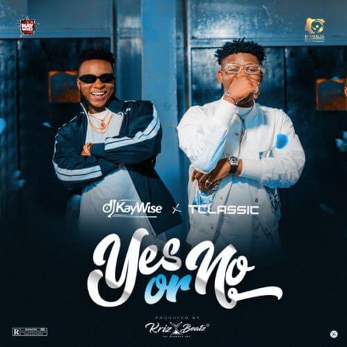 DJ Kaywise & T Classic – Yes Or No [AuDio]