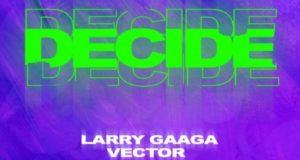 Larry Gaaga & Vector – Decide [AuDio]