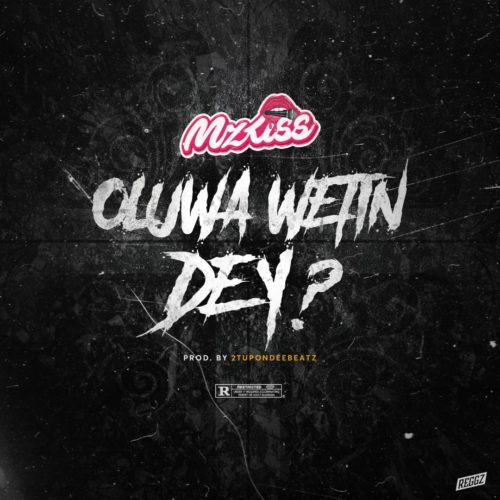 Mz Kiss – Oluwa Wetin Dey? [AuDio]