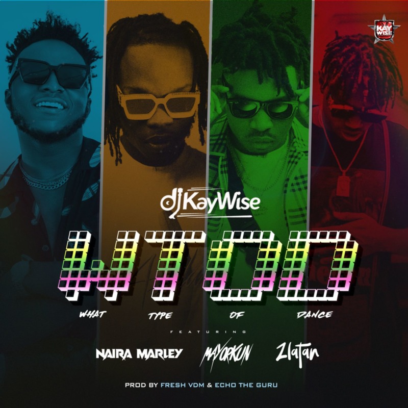 DJ Kaywise – What Type Of Dance ft Mayorkun, Naira Marley & Zlatan