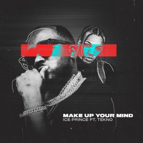 Ice Prince – Make Up Your Mind ft Tekno