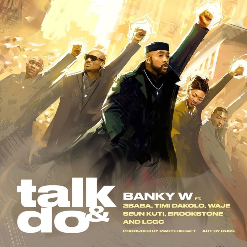 Banky W – Talk And Do ft 2Baba, Timi Dakolo, Waje, Seun Kuti, Brookstone & LCGC