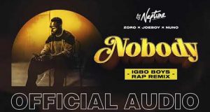 DJ Neptune – Nobody (Igbo Boys Rap Remix) ft Joeboy, Nuno, Zoro