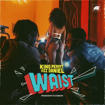 King Perryy – Waist ft Kizz Daniel