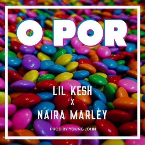 Lil Kesh – O Por Lyrics ft Naira Marley