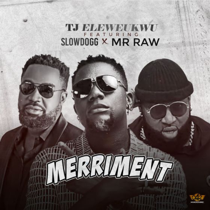 TJ Eleweukwu – Merriment ft Slowdog & Mr Raw