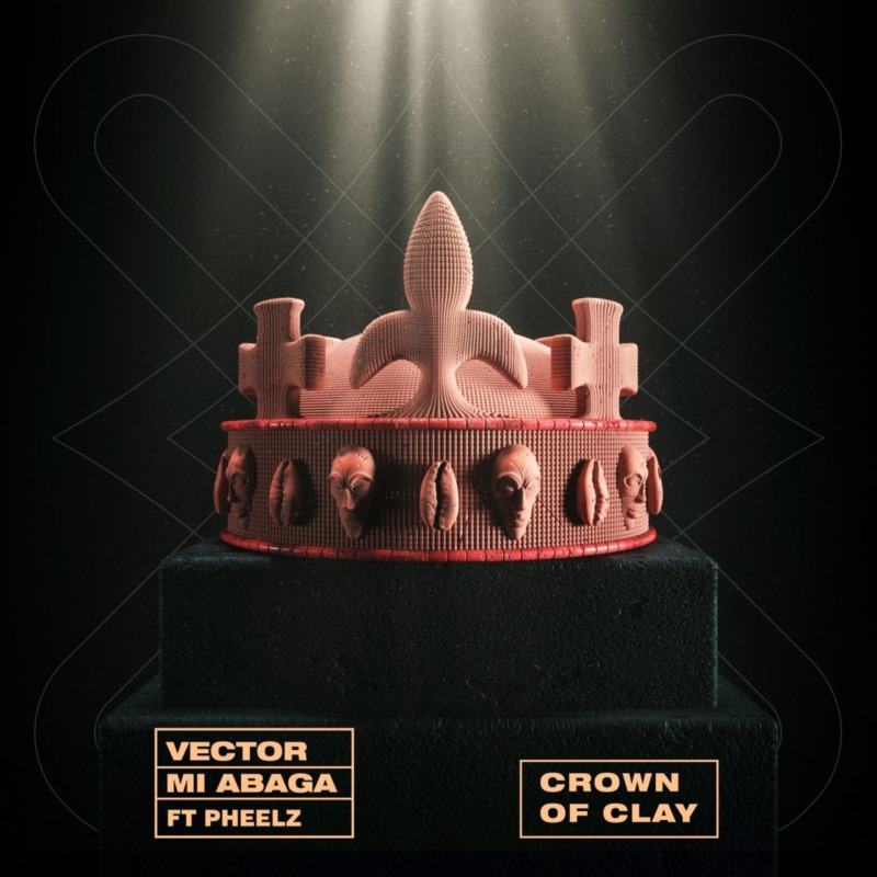 Vector & MI Abaga - Crown Of Clay ft Pheelz