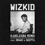 Wizkid - Ojuelegba (Remix) ft Drake & Skepta [Official AuDio Version]