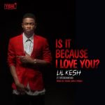 Lil Kesh - Is It Because I Love You ft Patoranking
