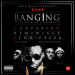 Chopstix - Banging ft Reminisce, CDQ & Ceeza [AuDio + ViDeo]