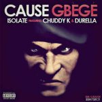 Isolate - Cause Gbege ft Chuddy K & Durella