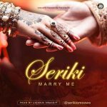 Seriki - Marry Me [AuDio]