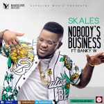 Skales - Nobody's Business ft Banky W [AuDio]