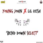 Young John & Lil Kesh - Bend Down Select [AuDio]