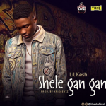 Lil Kesh - Shele Gan Gan [AuDio]