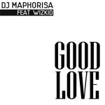 DJ Maphorisa & Wizkid - Good Love