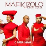 Mafikizolo – O Fana Nawe ft Yemi Alade [AuDio]