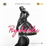Pepenazi – Psychedelic [AuDio]