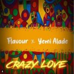 Flavour – Crazy Love ft Yemi Alade [AuDio]