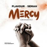 Flavour & Semah – MERCY (Acoustic 2019) [AuDio]