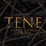 Larry Gaaga & Flavour – Tene