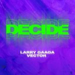 Larry Gaaga & Vector – Decide [AuDio]