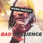 Naira Marley – Bad Influence [AuDio]