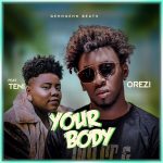 Orezi – Your Body ft Teni