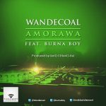 Wande Coal - Amorawa ft Burna Boy [AuDio]
