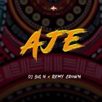 DJ Big N - Aje ft Remy Crown