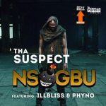 Tha Suspect - Nsogbu ft Phyno & IllBliss [AuDio]