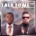 Olazee - Talk To Me ft Orezi [AuDio]