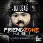 DJ Osas - Friend Zone ft Erigga [AuDio]