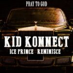 Kid Konnect - Pray To God ft Ice Prince & Reminisce