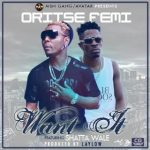Oritse Femi - Want It ft Shatta Wale [AuDio]