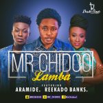 Mr Chidoo – Lamba ft Aramide & Reekado Banks [AuDio]